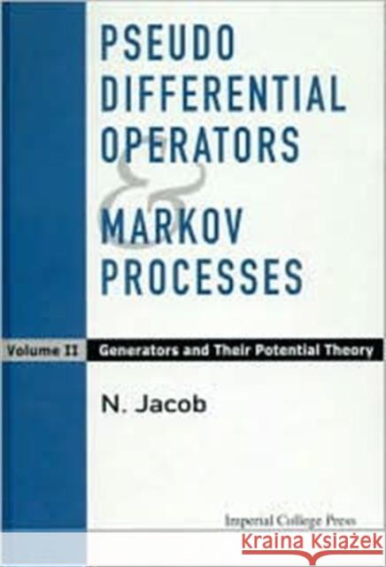 Pseudo Differential Operators and Markov Processes, Volume II: Generators and Their Potential Theory Jacob, Niels 9781860943249 World Scientific Publishing Company