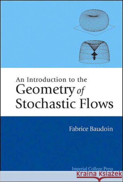 An Introduction to the Geometry of Stochastic Flows Baudoin, Fabrice 9781860944819 World Scientific Publishing Company