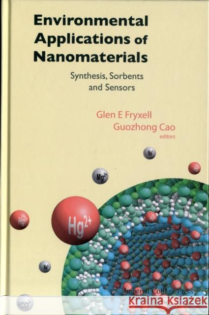 Environmental Applications of Nanomaterials: Synthesis, Sorbents and Sensors Cao, Guozhong 9781860946622 Imperial College Press