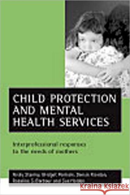 Child Protection and Mental Health Services: Interprofessional Responses to the Needs of Mothers Stanley, Nicky 9781861344274