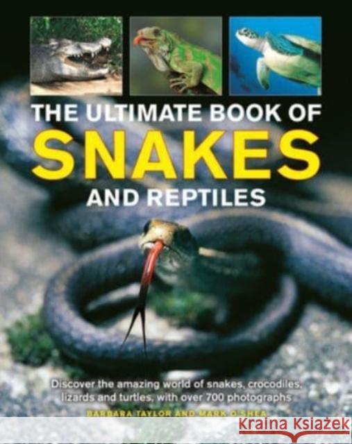 Snakes and Reptiles, Ultimate Book of: Discover the amazing world of snakes, crocodiles, lizards and turtles, with over 700 photographs Barbara Taylor 9781861478887 Anness Publishing