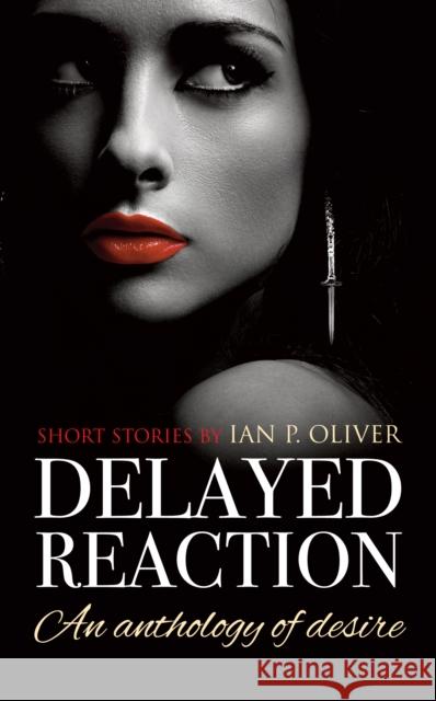 Delayed Reaction: An anthology of desire Oliver, Ian P. 9781861513526 Memoirs Publishing