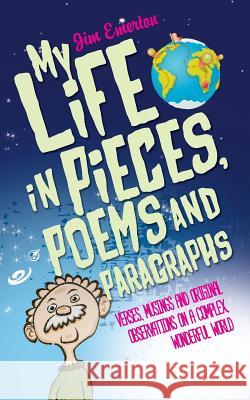 My Life in Pieces, Poems and Paragraphs: Verses, Musings and Original Observations on a Complex, Wonderful World Jim Emerton 9781861516299