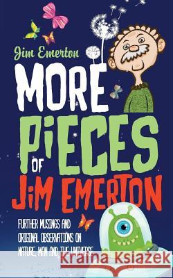 More Pieces of Jim Emerton: Further musings and original observations on Nature, Man and the Universe Emerton, Jim 9781861516619