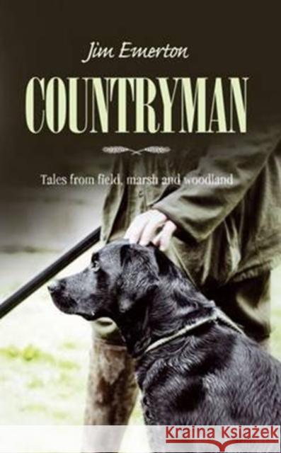 Countryman: Tales from field, marsh and woodland Emerton, Jim 9781861517623