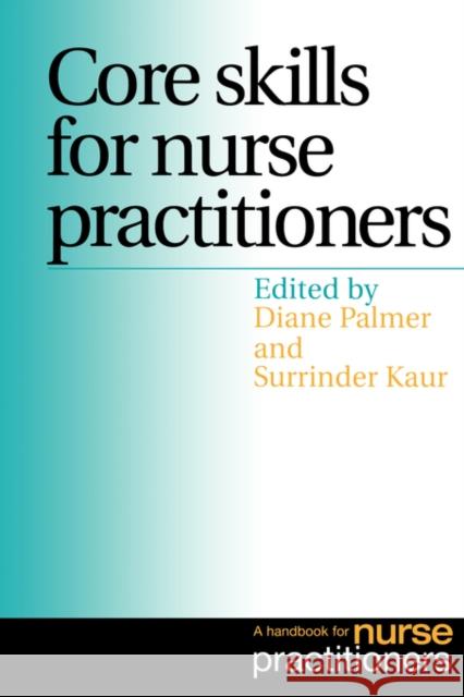 Core Skills for Nurse Practitioners: A Handbook for Nurse Practitioners Kaur, Surrinder 9781861562753 John Wiley & Sons