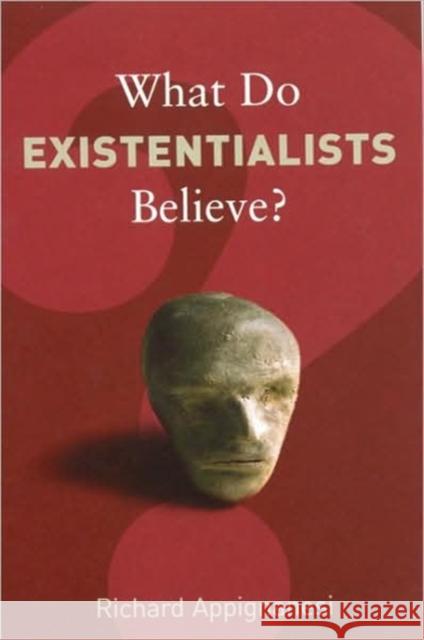 What Do Existentialists Believe? Richard Appignanesi 9781862078635