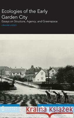 Ecologies of the Early Garden City: Essays on Structure, Agency, and Greenspace Graham Livesey 9781863351270