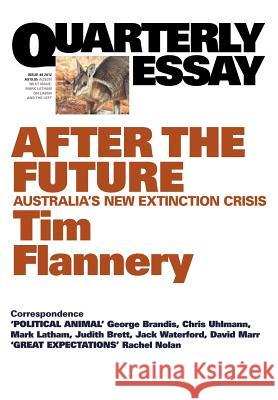 Quarterly Essay 48, After the Future: Australia's New Extinction Crisis Tim Flannery 9781863955829 Black Inc.