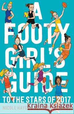 A Footy Girl's Guide to the Stars of 2017 Nicole Hayes Alicia Sometimes 9781863959124