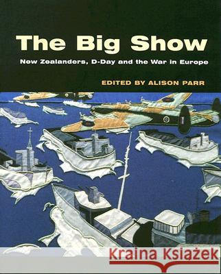 The Big Show: New Zealanders, D-Day and the War in Europe Parr, Alison 9781869403652 Auckland University Press