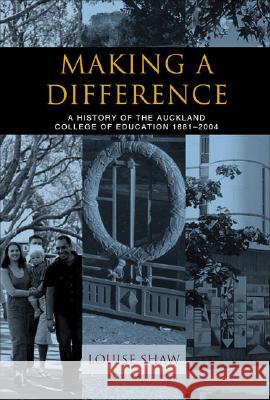 Making a Difference: A History of the Auckland College of Education, 1881-2004 Shaw, Louise 9781869403706 Auckland University Press