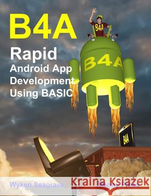B4a: Rapid Android App Development using BASIC Seagrave, Wyken 9781871281460 Penny Press Ltd