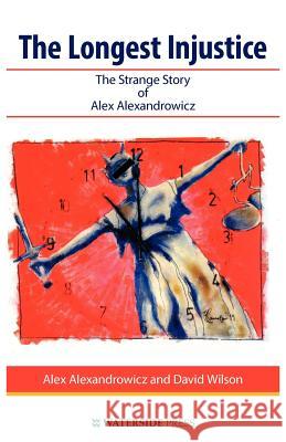 The Longest Injustice: The Strange Story of Alex Alexandrowicz Alex Alexandrowicz, David Wilson 9781872870458