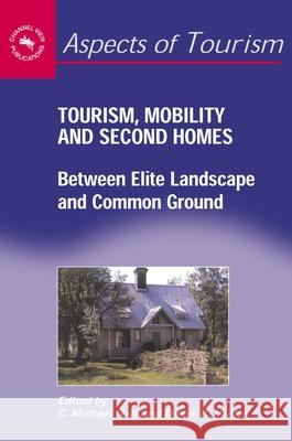 Tourism, Mobility and Second Homes: Between Elite Landscape and Common Ground C. Michael Hall Dieter K. Muller (Umea University)  9781873150818 Channel View Publications