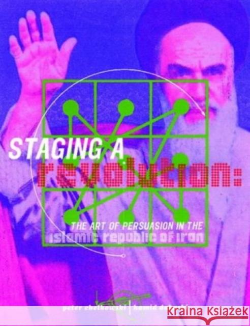 Staging a Revolution: the Art of Persuasion in the Islamic Republic of Iran Peter J. Chelkowski, Hamid Dabashi 9781873968277 Booth-Clibborn Editions