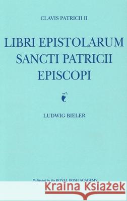 Clavis Patricii II: Libri Epistolarum Sancti Patricii Episcopi Ludwig Bieler 9781874045113 Royal Irish Academy