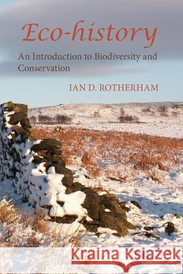Eco-History. an Introduction to Biodiversity and Conservation. Ian D. Rotherham   9781874267812 White Horse Press