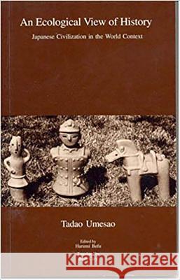 An Ecological View of History: Japanese Civilization in the World Context Tadao Umesao Harumi Befu 9781876843892 Trans Pacific Press