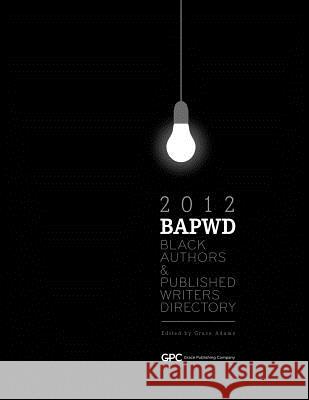 Black Authors & Published Writers Directory 2012: The Directory of Black Book Publishing Industry. Black Authors & Published Writers Directory (BAPWD) Adams, Grace 9781877807381