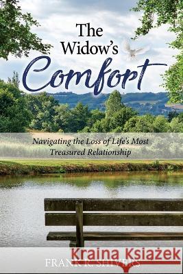 The Widows Comfort: Navigating The Loss Of Life\'s Most Treasured Relationship: Navigating The Loss Of Life\'s Most Treasured Relationship Frank Ray Shivers 9781878127488 Frank Shivers Evangelistic Association