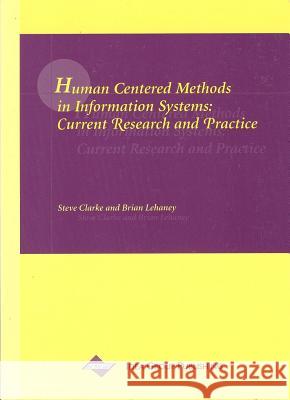 Human Centered Methods in Information Systems: Current Research and Practice Clarke, Steve 9781878289643