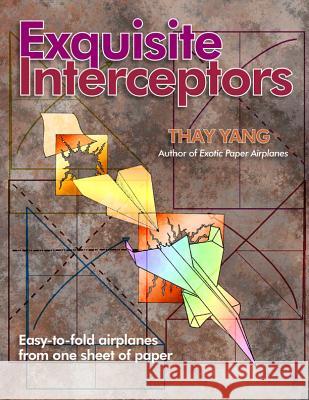 Exquisite Interceptors: Easy-to-fold airplanes from one sheet of paper Yang, Thay 9781879384279 Cypress House