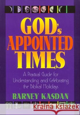 God's Appointed Times: A Practical Guide for Understanding and Celebrating the Biblical Holy Days Barney Kasdan 9781880226353 Lederer Messianic Publ