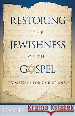 Restoring the Jewishness of the Gospel: A Message for Christians David H. Stern 9781880226667 Messianic Jewish Resources International
