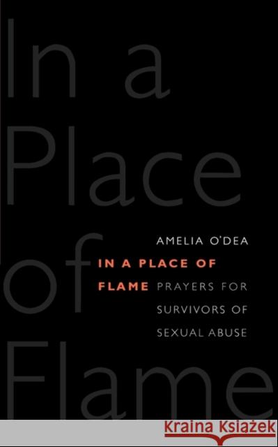 In a Place of Flame: Prayers for Survivors of Sexual Abuse. Amelia O'dea 9781881871248