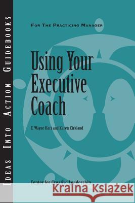 Using Your Executive Coach Center for Creative Leadership (CCL), Wayne Hart, Karen Kirkland 9781882197699