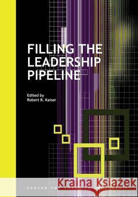 Filling the Leadership Pipeline Robert B. Kaiser 9781882197903 Center for Creative Leadership