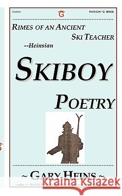 Rimes of an Ancient Ski Teacher--Heinsian Skiboy Poetry Gary Lee Heins 9781882369416 Swingin' G Books and Services