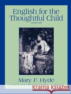 English for the Thoughtful Child - Volume One Mary F. Hyde Cynthia A. Shearer 9781882514076