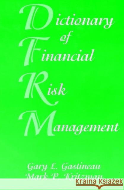Dictionary of Financial Risk Management Gary L. Gastineau Mark P. Kritzman Mark P. Kritzman 9781883249571 Frank J. Fabozzi Associates