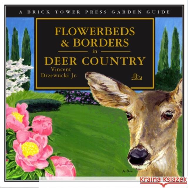 Flowerbeds and Borders in Deer Country: For the Home and Garden Drzewucki, Vincent 9781883283292 Brick Tower Press