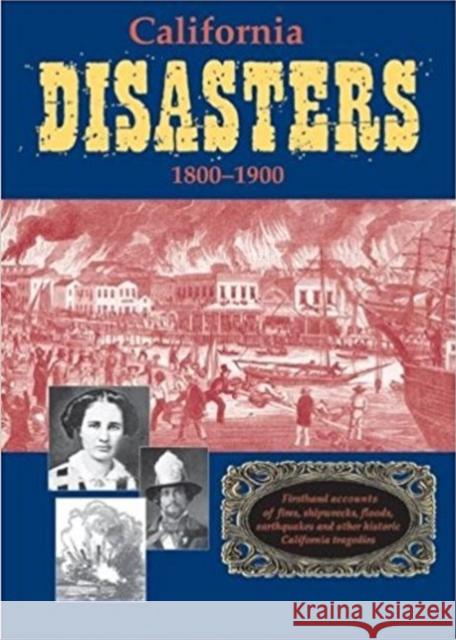 California Disasters 1800-1900: Firsthand Accounts of Fires, Shipwrecks, Floods, Earthquakes, and Other Historic California Tragedies William B., Jr. Secrest William B. Seacrest 9781884995491 Word Dancer Press