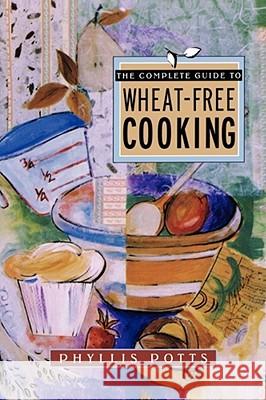 The Complete Guide to Wheat-Free Cooking Phyllis Potts 9781885223777 Beyond Words Publishing