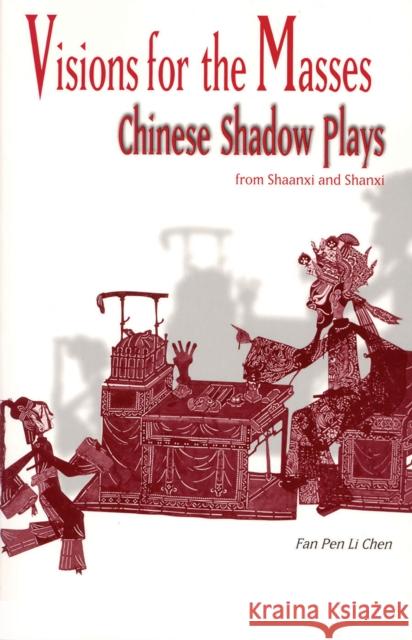 Visions for the Masses: Chinese Shadow Plays from Shaanxi and Shanxi Chen, Fan Pen Li 9781885445216 University of Hawaii Press