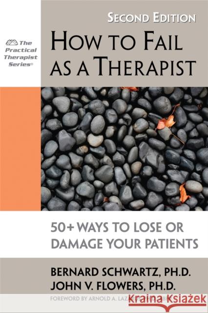 How to Fail as a Therapist: 50+ Ways to Lose or Damage Your Patients Bernard Schwartz John Flowers 9781886230989