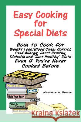 Easy Cooking for Special Diets: How to Cook for Weight Loss/Blood Sugar Control, Food Allergy, Heart Healthy, Diabetic, and Just Healthy Diets Even If Nicolette M. Dumke 9781887624091 Adapt Books