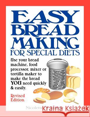 Easy Breadmaking for Special Diets: Use Your Bread Machine, Food Processor, Mixer, or Tortilla Maker to Make the Bread You Need Quickly and Easily Nicolette M. Dumke 9781887624114 Adapt Books