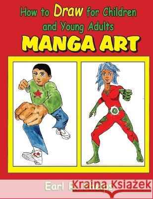 How to Draw for Children and Young Adult: Manga Art Earl R Phelps   9781887627214 Phelps Publishing Company