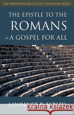 The Epistle to the Romans: A Gospel for All Lawrence R. Farley Laurence R. Farley 9781888212518 Conciliar Press