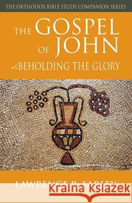 The Gospel of John: Beholding the Glory Lawrence R. Farley 9781888212556 Conciliar Press