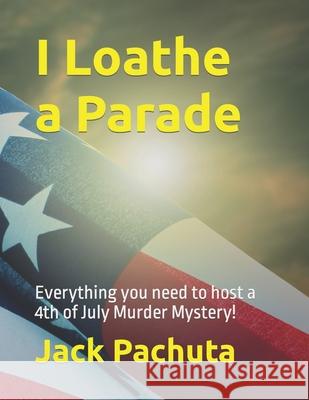 I Loathe a Parade: Everything you need to host a 4th of July Murder Mystery! Pachuta, Jack 9781888475197 Management Strategies, Incorporated