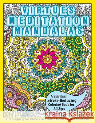 Virtues Meditation Mandalas Coloring Book: A Spiritual Stress-Reducing Coloring Book for All Ages Justice Sain Joe Paczkowski Howard P. Jacobs 9781888547306 Special Ideas