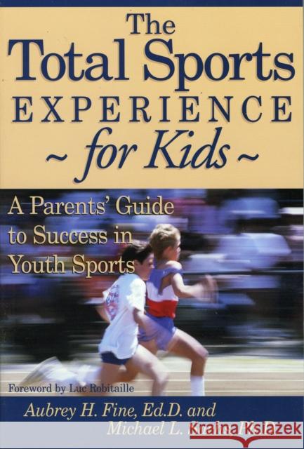 The Total Sports Experience for Kids: A Parent's Guide for Success in Youth Sports Fine, Aubrey H. 9781888698060 Diamond Communications