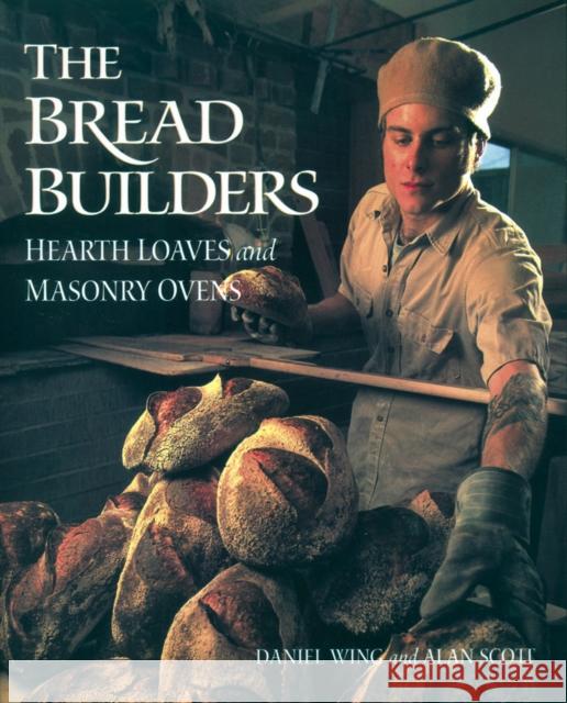 The Bread Builders: Hearth Loaves and Masonry Ovens Scott, Alan 9781890132057