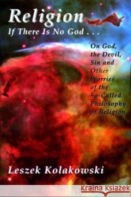 Religion: If There is No God...on God, the Devil, Sin and Other Worries of the So-Called Philosophy of Religion Leszek Kolakowski Leszek Koakowski 9781890318871 St. Augustine's Press